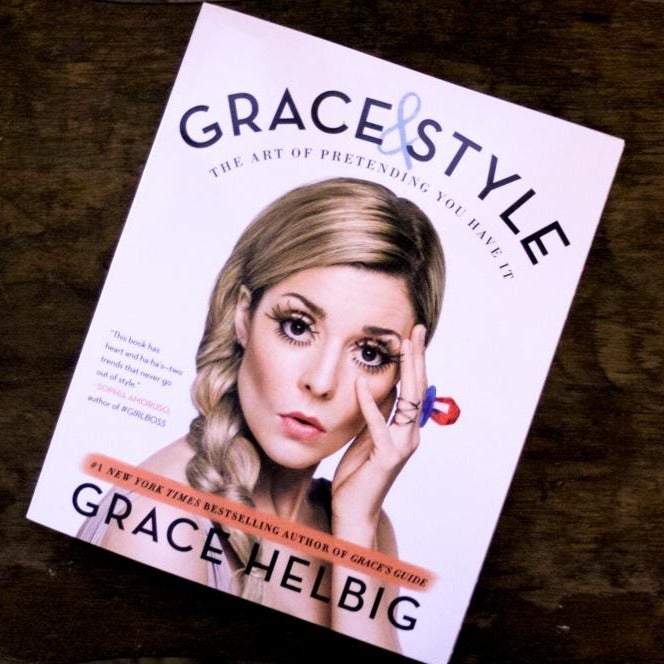 Grace & Style: The Art of Pretending You Have It by Grace Helbig